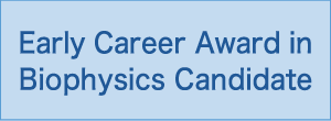 Early Career Award in Biophysics Candidate