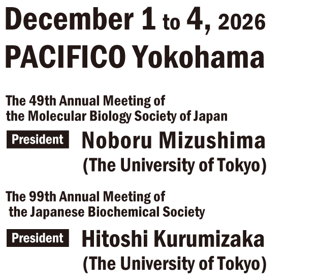 December 1 to 4, 2026 PACIFICO Yokohama President: Noboru Mizushima (The University of Tokyo) President: Hitoshi Kurumizaka (The University of Tokyo)