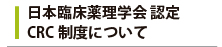 日本臨床薬理学会 認定CRC制度について