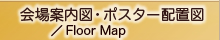 会場案内図・ポスター配置図/Floor Map